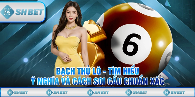 Bạch Thủ Lô - Tìm Hiểu Ý Nghĩa Và Cách Soi Cầu Chuẩn Xác