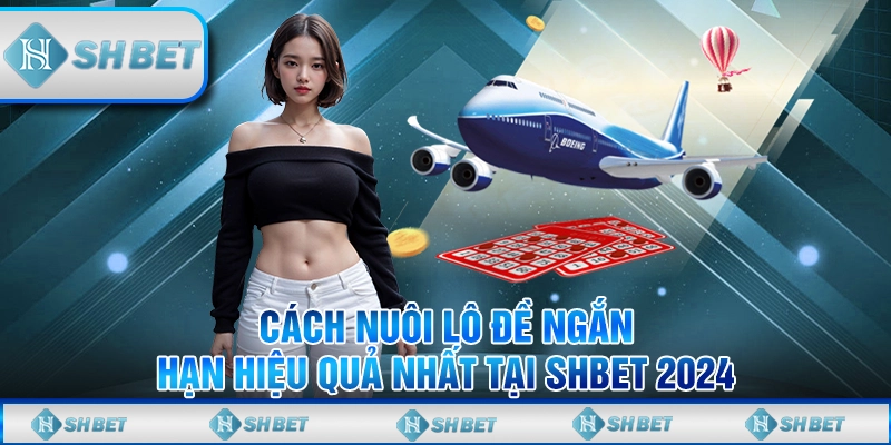 Cách Nuôi Lô Đề Ngắn Hạn Hiệu Quả Nhất Tại SHBET 2024