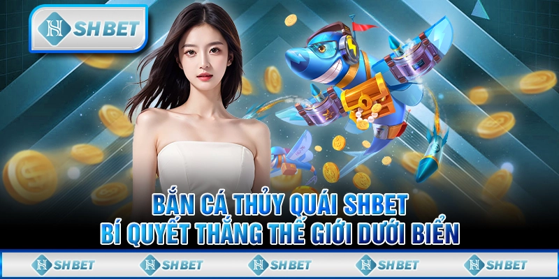 Bắn Cá Thủy Quái SHBET - Bí Quyết Thắng Thế Giới Dưới Biển