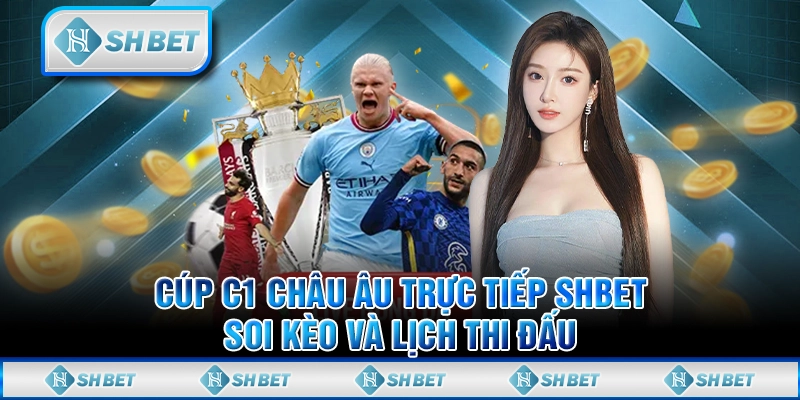 Cúp C1 Châu Âu Trực Tiếp SHBET - Soi Kèo Và Lịch Thi Đấu
