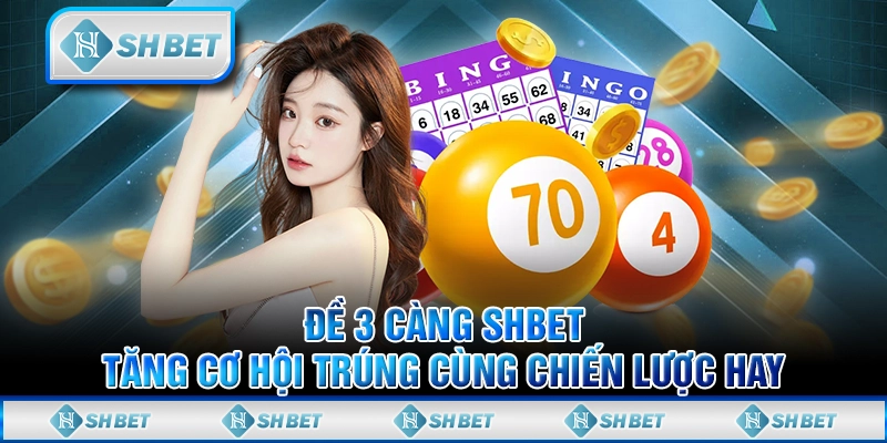 Đề 3 Càng SHBET - Tăng Cơ Hội Trúng Cùng Chiến Lược Hay