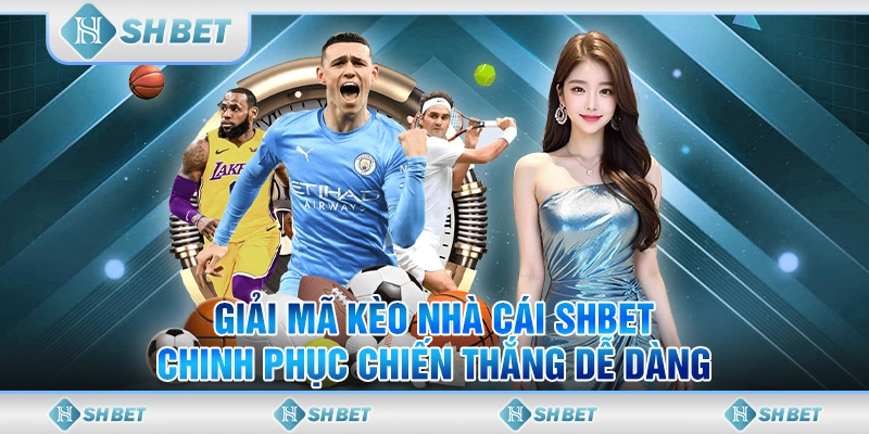 Giải Mã Kèo Nhà Cái SHBET - Chinh Phục Chiến Thắng Dễ Dàng