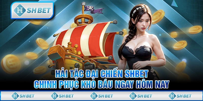 Hải Tặc Đại Chiến SHBET - Chinh Phục Kho Báu Ngay Hôm Nay