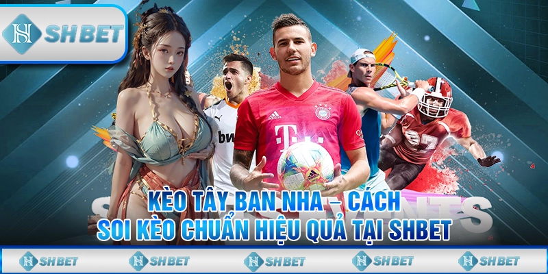 Kèo Tây Ban Nha – Cách Soi Kèo Chuẩn Hiệu Quả Tại SHBET