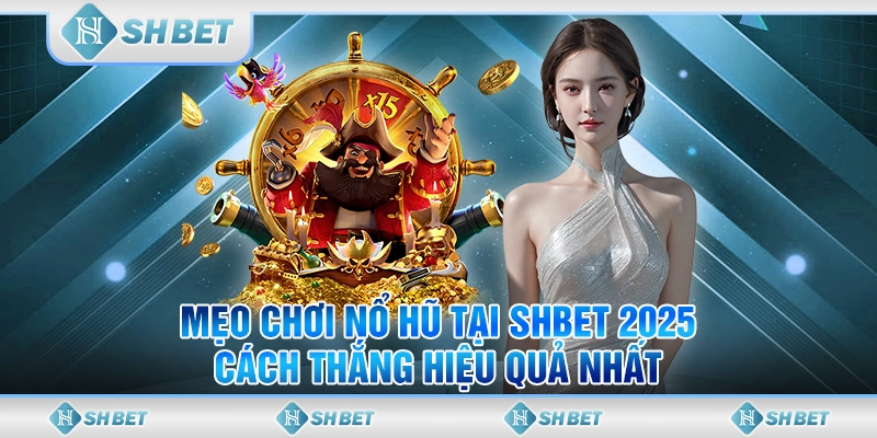 Mẹo Chơi Nổ Hũ Tại SHBET 2025 - Cách Thắng Hiệu Quả Nhất