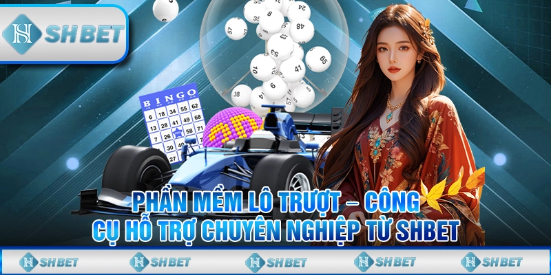Phần Mềm Lô Trượt – Công Cụ Hỗ Trợ Chuyên Nghiệp Từ SHBET