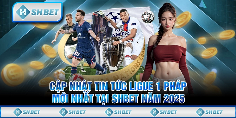 Cập Nhật Tin Tức Ligue 1 Pháp Mới Nhất Tại SHBET Năm 2025