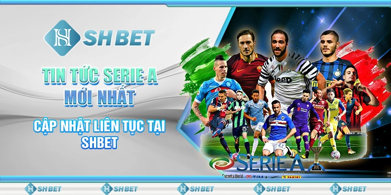 Tin Tức Serie A Mới Nhất - Cập Nhật Liên Tục Tại SHBET