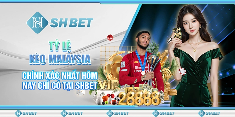 Tỷ Lệ Kèo Malaysia Chính Xác Nhất Hôm Nay Chỉ Có Tại SHBET