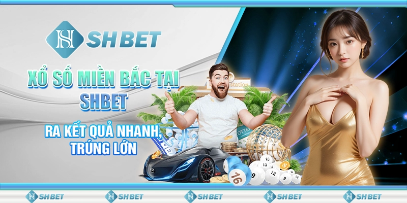 Xổ Số Miền Bắc Tại SHBET - Tra Kết Quả Nhanh, Trúng Lớn