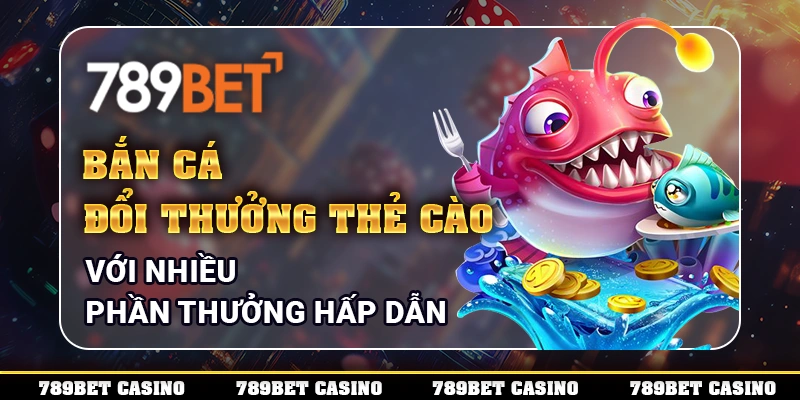 bắn cá đổi thưởng thẻ cào
