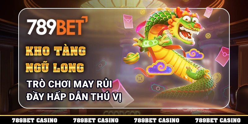 Kho Tàng Ngũ Long – Trò Chơi May Rủi Đầy Hấp Dẫn Thú Vị
