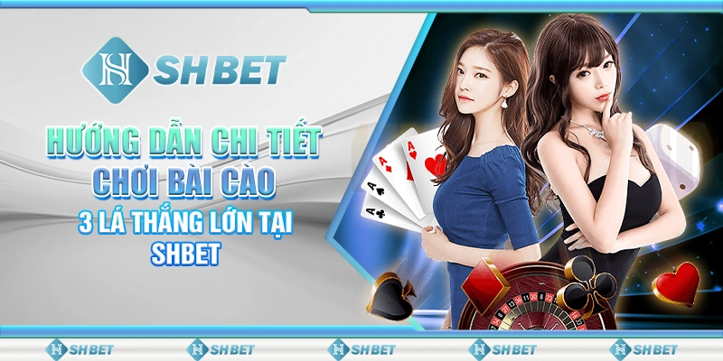 Hướng Dẫn Chi Tiết Chơi Bài Cào 3 Lá Thắng Lớn Tại SHBET
