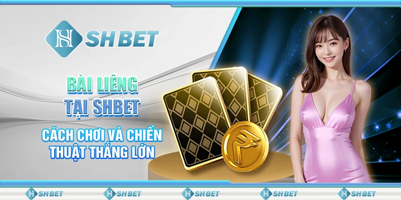 Bài Liêng Tại SHBET - Cách Chơi Và Chiến Thuật Thắng Lớn
