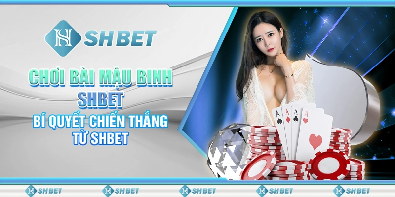 Chơi Bài Mậu Binh SHBET – Bí Quyết Chiến Thắng Từ SHBET