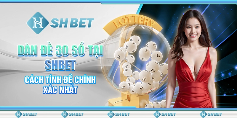 Dàn Đề 30 Số Tại SHBET - Cách Tính Đề Chính Xác Nhất