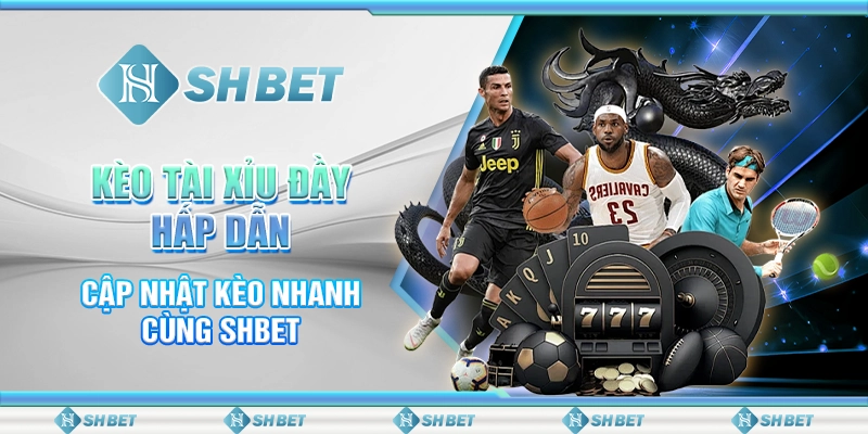 Kèo Tài Xỉu Đầy Hấp Dẫn - Cập Nhật Kèo Nhanh Cùng SHBET