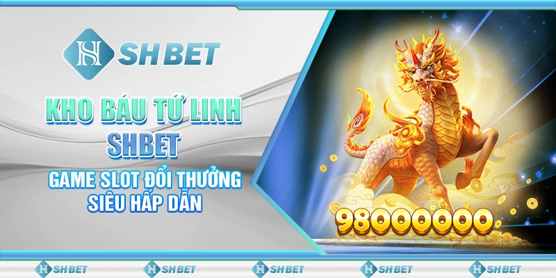 Kho Báu Tứ Linh SHBET – Game Slot Đổi Thưởng Siêu Hấp Dẫn