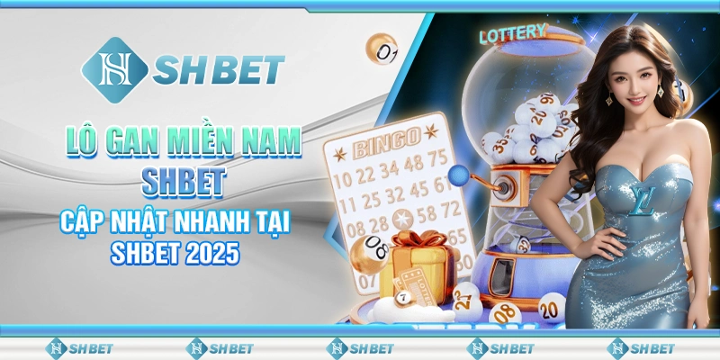 Lô Gan Miền Nam SHBET - Hướng Dẫn Cách Chơi Và Chiến Thắng