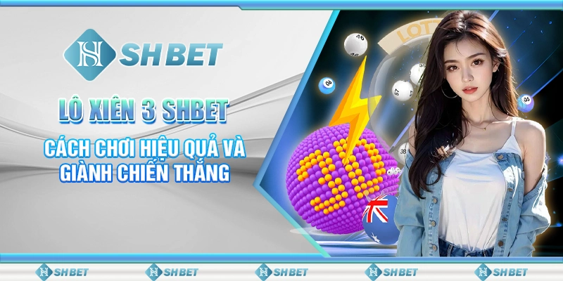 Lô Xiên 3 SHBET - Cách Chơi Hiệu Quả Và Giành Chiến Thắng