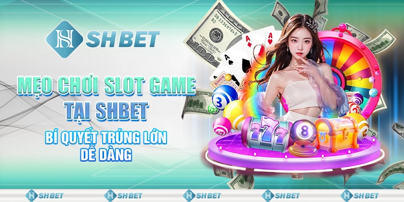 Mẹo Chơi Slot Game Tại SHBET - Bí Quyết Trúng Lớn Dễ Dàng
