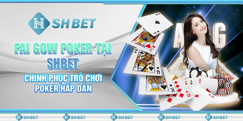 Pai Gow Poker Tại SHBET – Chinh Phục Trò Chơi Poker Hấp Dẫn