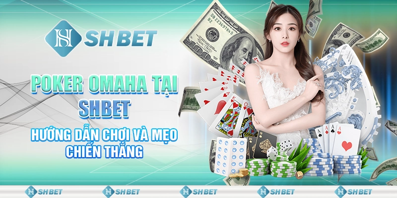 Poker Omaha Tại SHBET - Hướng Dẫn Chơi Và Mẹo Chiến Thắng