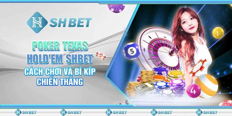 Poker Texas Hold'em SHBET – Cách Chơi Và Bí Kíp Chiến Thắng