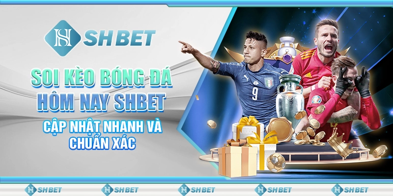 Soi Kèo Bóng Đá Hôm Nay SHBET – Cập Nhật Nhanh Và Chuẩn Xác