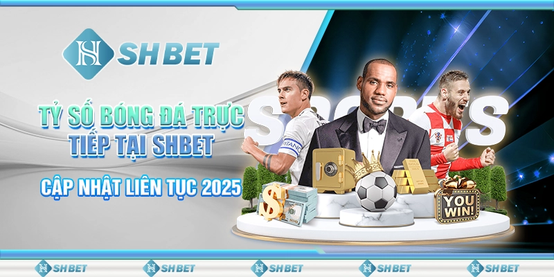 Tỷ Số Bóng Đá Trực Tiếp Tại SHBET - Cập Nhật Liên Tục 2025