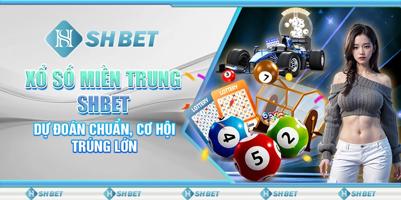 Xổ Số Miền Trung SHBET – Dự Đoán Chuẩn, Cơ Hội Trúng Lớn