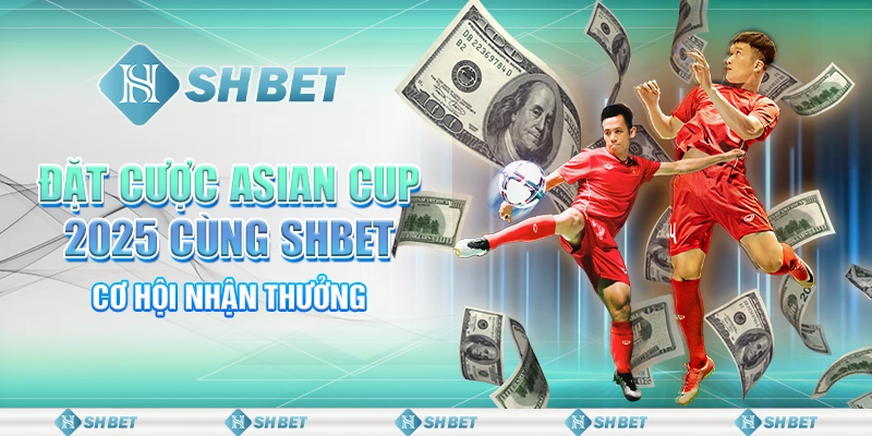 Đặt Cược Asian Cup 2025 Cùng SHBET - Cơ Hội Nhận Thưởng