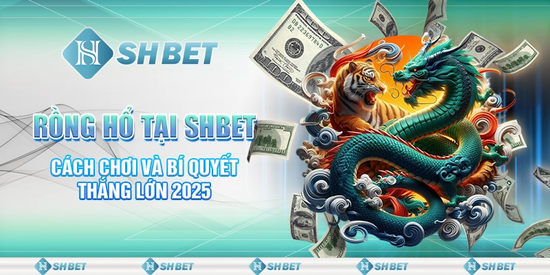 Rồng Hổ Tại SHBET - Cách Chơi Và Bí Quyết Thắng Lớn 2025