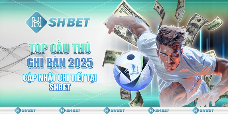 Top Cầu Thủ Ghi Bàn 2025 - Cập Nhật Chi Tiết Tại SHBET