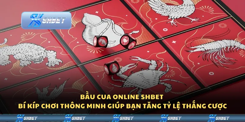 Bầu Cua Online Shbet - Bí kíp chơi thông minh giúp bạn tăng tỷ lệ thắng cược