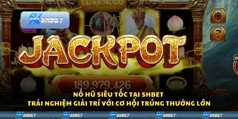 Nổ hũ siêu tốc tại Shbet – Trải nghiệm giải trí với cơ hội trúng thưởng lớn