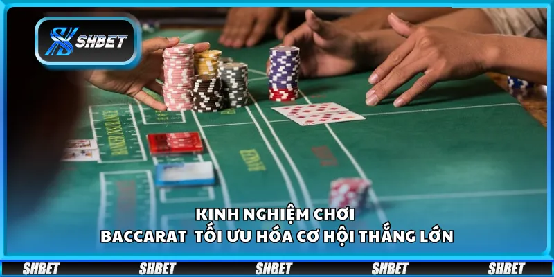 Kinh nghiệm chơi Baccarat – Tối ưu hóa cơ hội thắng lớn