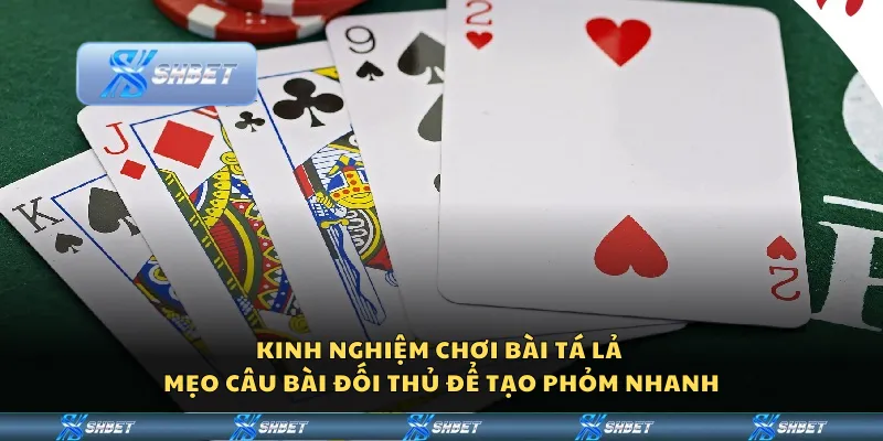 Kinh nghiệm chơi bài tá lả – Mẹo câu bài đối thủ để tạo phỏm nhanh