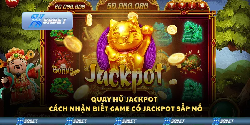 Quay hũ jackpot – Cách nhận biết game có jackpot sắp nổ