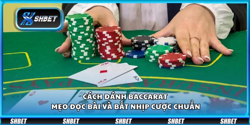 Cách đánh Baccarat – Mẹo đọc bài và bắt nhịp cược chuẩn