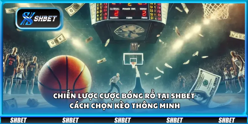 Chiến lược cược bóng rổ tại Shbet – Cách chọn kèo thông minh