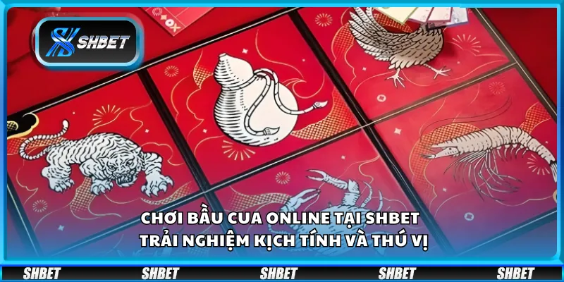 Chơi bầu cua online tại Shbet - Trải nghiệm kịch tính và thú vị