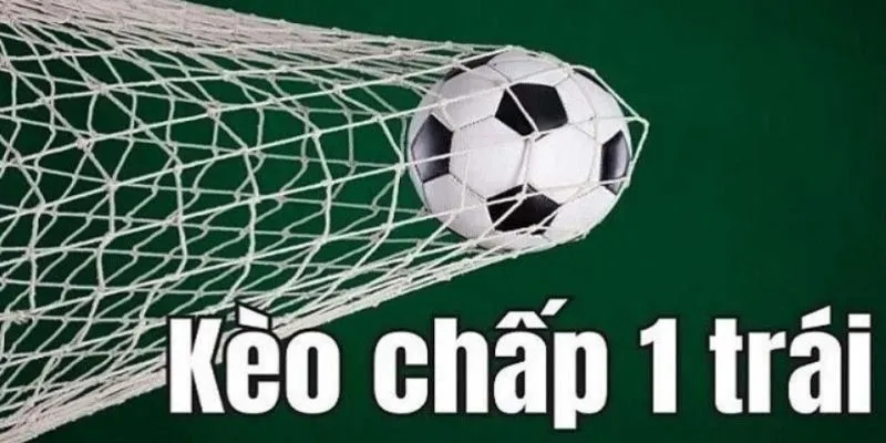 Tìm hiểu về kèo chấp một trái