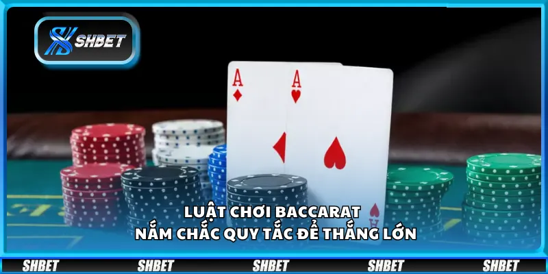 Luật chơi Baccarat – Nắm chắc quy tắc để thắng lớn