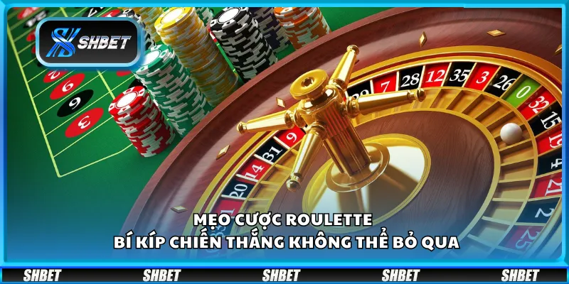 Mẹo cược Roulette - Bí kíp chiến thắng không thể bỏ qua
